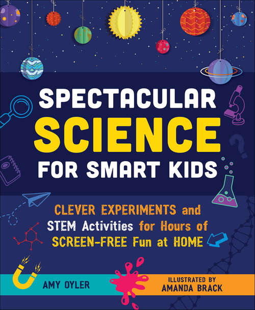 Book cover of Spectacular Science for Smart Kids: Clever Experiments and STEM Activities for Hours of Screen-Free Fun at Home