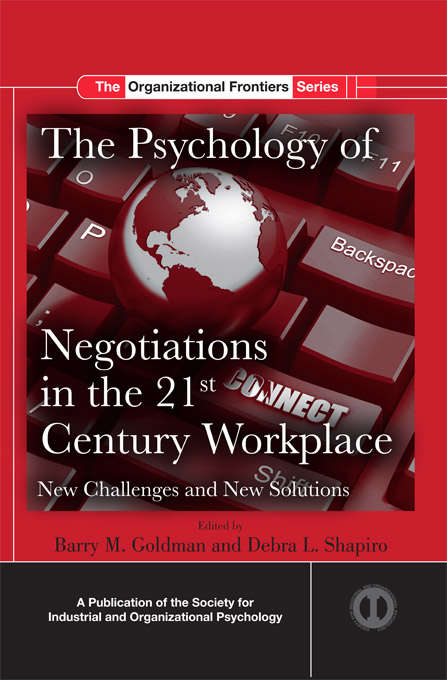 The Psychology of Negotiations in the 21st Century Workplace: New Challenges and New Solutions (SIOP Organizational Frontiers Series)