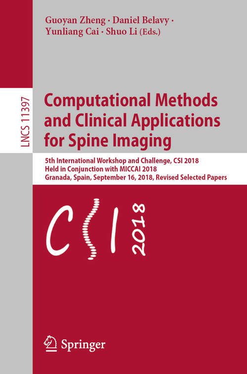 Computational Methods and Clinical Applications for Spine Imaging: 5th International Workshop and Challenge, CSI 2018, Held in Conjunction with MICCAI 2018, Granada, Spain, September 16, 2018, Revised Selected Papers (Lecture Notes in Computer Science #11397)