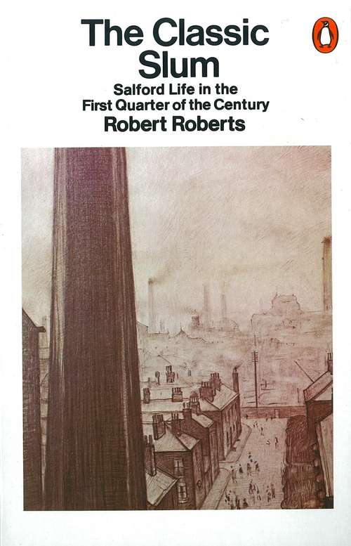 Book cover of The Classic Slum: Salford Life in the First Quarter of the Century