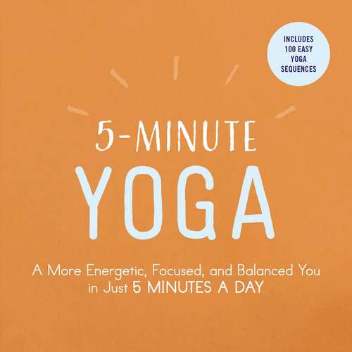 Book cover of 5-Minute Yoga: A More Energetic, Focused, and Balanced You in Just 5 Minutes a Day