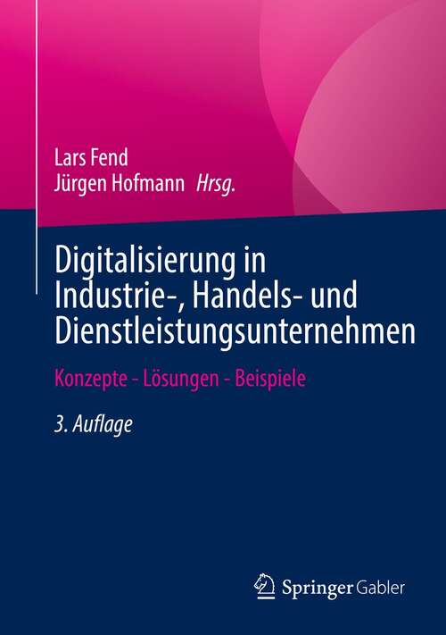 Book cover of Digitalisierung in Industrie-, Handels- und Dienstleistungsunternehmen: Konzepte - Lösungen - Beispiele (3. Aufl. 2022)