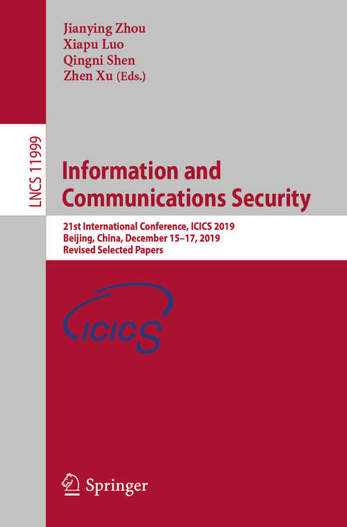 Information and Communications Security: 21st International Conference, ICICS 2019, Beijing, China, December 15–17, 2019, Revised Selected Papers (Lecture Notes in Computer Science #11999)