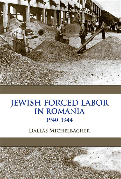Book cover of Jewish Forced Labor in Romania, 1940–1944 (Framing The Global Ser.)