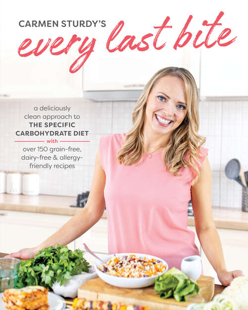 Book cover of Every Last Bite: A Deliciously Clean Approach To The Specific Carbohydrate Diet