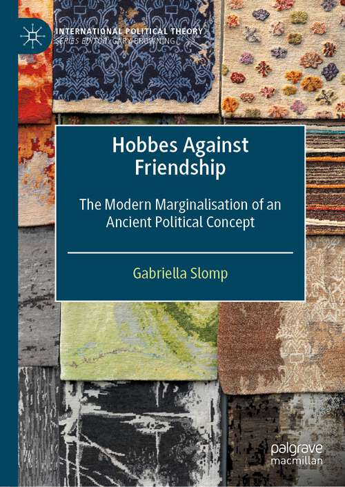 Book cover of Hobbes Against Friendship: The Modern Marginalisation of an Ancient Political Concept (1st ed. 2022) (International Political Theory)