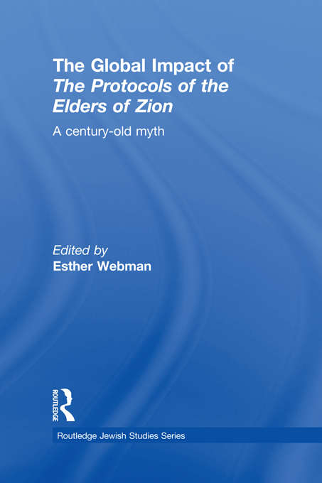 The Global Impact of the Protocols of the Elders of Zion: A Century-Old Myth (Routledge Jewish Studies Series)