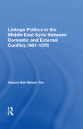 Linkage Politics In The Middle East: Syria Between Domestic And External Conflict, 1961-1970