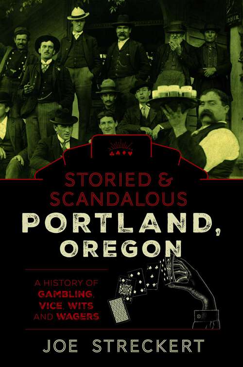 Book cover of Storied & Scandalous Portland, Oregon: A History of Gambling, Vice, Wits, and Wagers