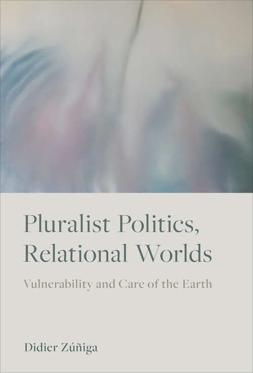 Book cover of Pluralist Politics, Relational Worlds: Vulnerability and Care of the Earth
