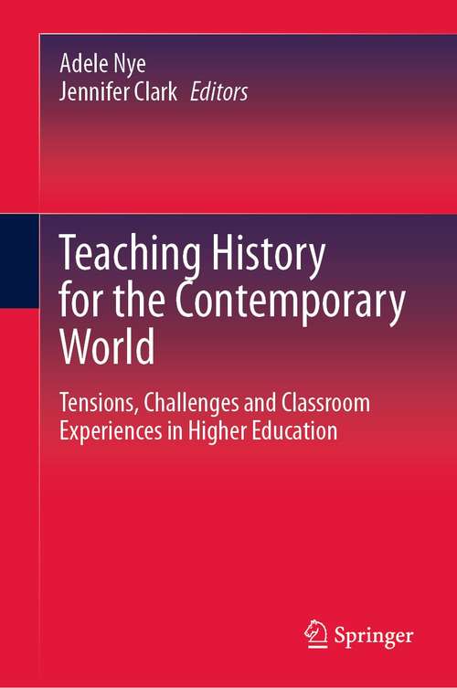 Book cover of Teaching History for the Contemporary World: Tensions, Challenges and Classroom Experiences in Higher Education (1st ed. 2021)