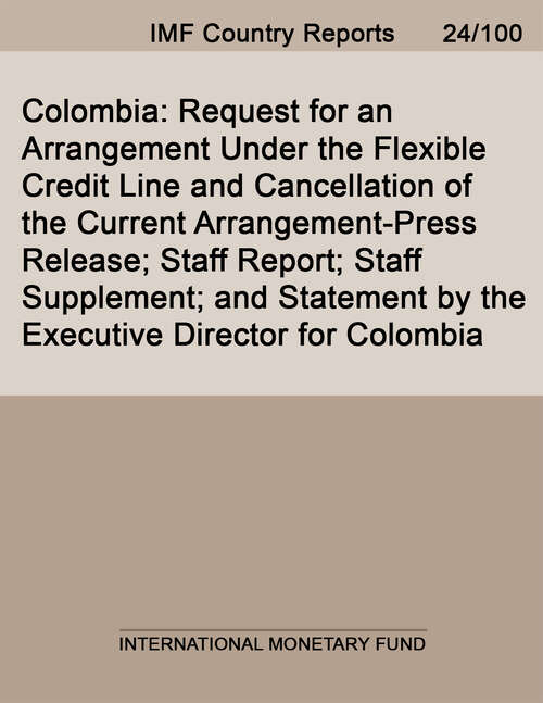 Book cover of Colombia: Request for an Arrangement Under the Flexible Credit Line and Cancellation of the Current Arrangement-Press Release; Staff Report; Staff Supplement; and Statement by the Executive Director for Colombia