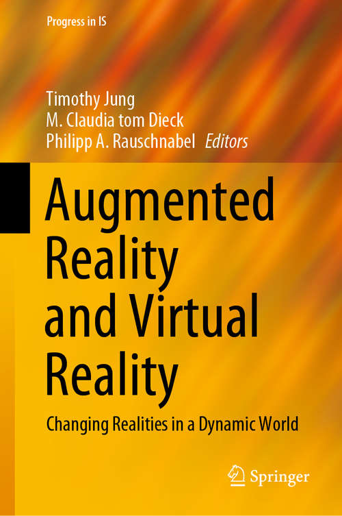 Augmented Reality and Virtual Reality: Changing Realities in a Dynamic World (Progress in IS)