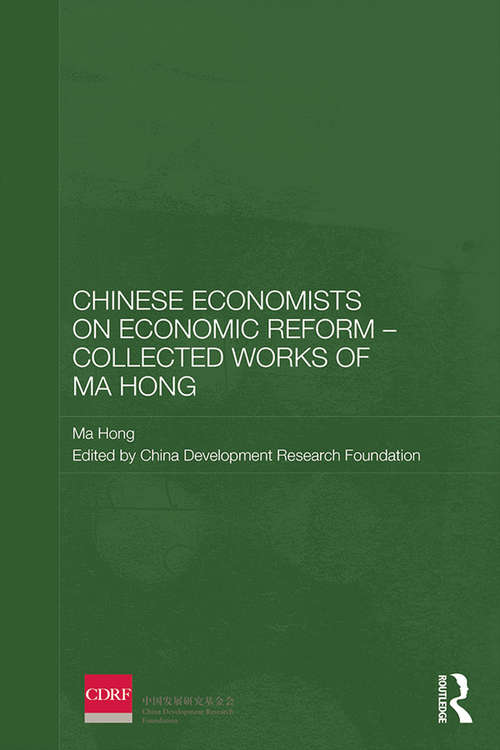 Chinese Economists on Economic Reform - Collected Works of Ma Hong: Chinese Economists On Economic Reform - Collected Works Of Ma Hong (Routledge Studies on the Chinese Economy)