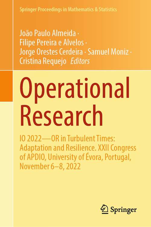 Book cover of Operational Research: IO 2022—OR in Turbulent Times: Adaptation and Resilience. XXII Congress of APDIO, University of Évora, Portugal, November 6–8, 2022 (1st ed. 2023) (Springer Proceedings in Mathematics & Statistics #437)