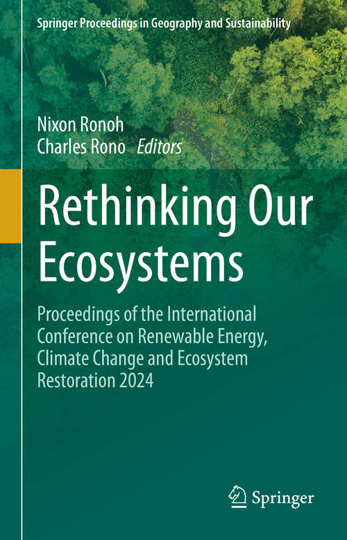 Book cover of Rethinking Our Ecosystems: Proceedings of the International Conference on Renewable Energy, Climate Change and Ecosystem Restoration 2024 (Springer Proceedings in Geography and Sustainability)