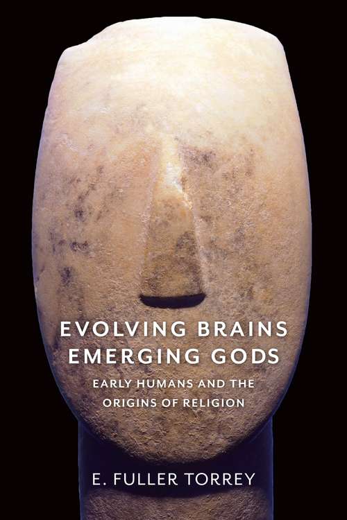 Evolving Brains, Emerging Gods: Early Humans and the Origins of Religion