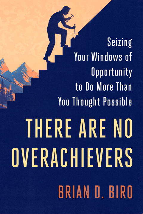 Book cover of There Are No Overachievers: Seizing Your Windows of Opportunity to Do More Than You Thought Possible