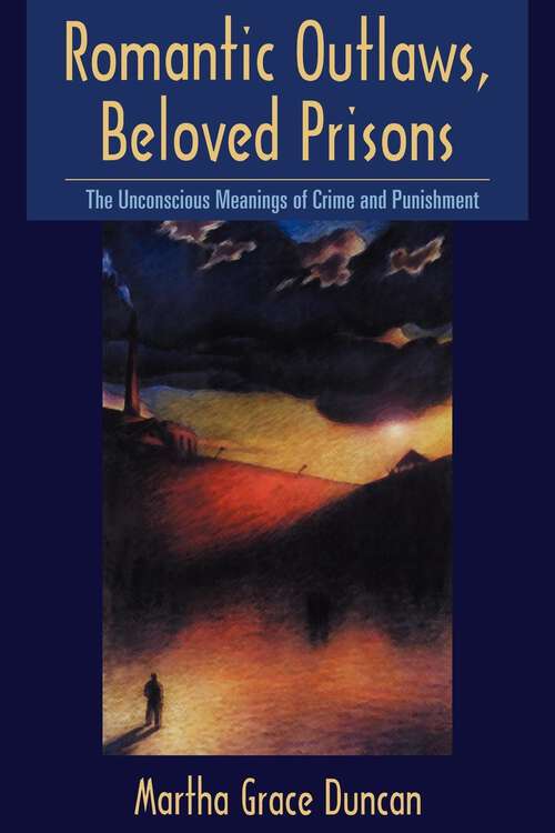 Book cover of Romantic Outlaws, Beloved Prisons: The Unconscious Meanings of Crime and Punishment