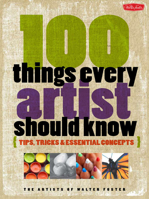 Book cover of 100 Things Every Artist Should Know: Tips, Tricks & Essential Concepts