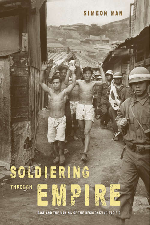 Book cover of Soldiering through Empire: Race and the Making of the Decolonizing Pacific