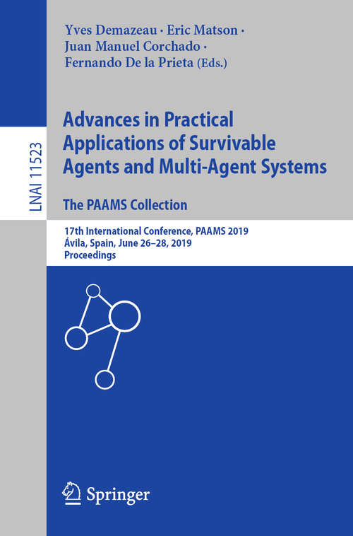Advances in Practical Applications of Survivable Agents and Multi-Agent Systems: 17th International Conference, PAAMS 2019, Ávila, Spain, June 26–28, 2019, Proceedings (Lecture Notes in Computer Science #11523)