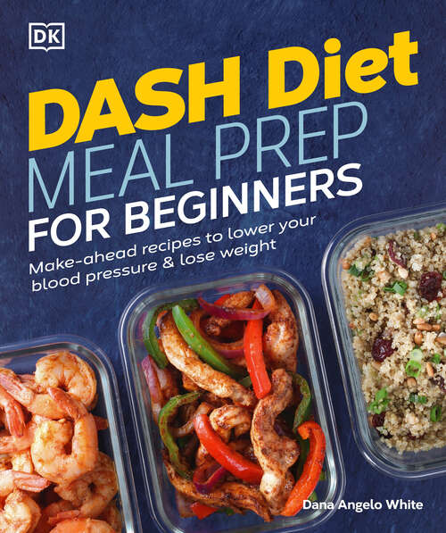 Book cover of Dash Diet Meal Prep for Beginners: Make-Ahead Recipes to Lower Your Blood Pressure & Lose Weight