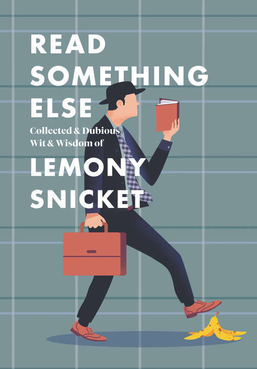 Book cover of Read Something Else: Collected And Dubious Wit And Wisdom Of Lemony Snicket