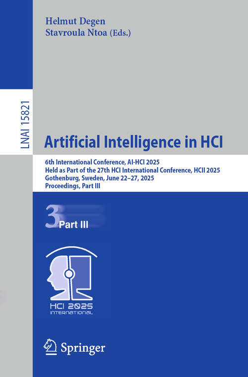 Book cover of Artificial Intelligence in HCI: 6th International Conference, AI-HCI 2025, Held as Part of the 27th HCI International Conference, HCII 2025, Gothenburg, Sweden, June 22–27, 2025, Proceedings, Part III (Lecture Notes in Computer Science #15821)