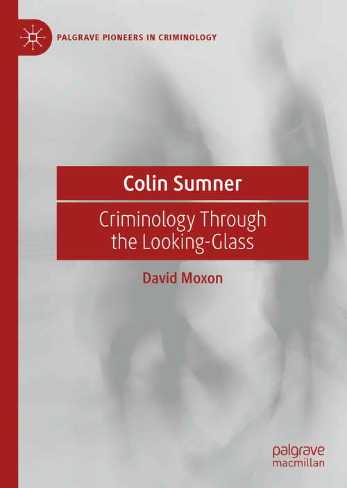 Colin Sumner: Criminology Through the Looking-Glass (Palgrave Pioneers in Criminology)