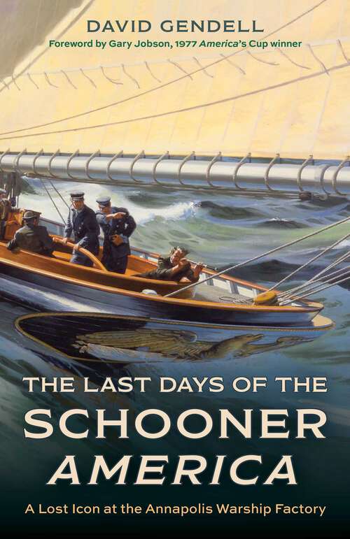 Book cover of The Last Days of the Schooner America: A Lost Icon at the Annapolis Warship Factory