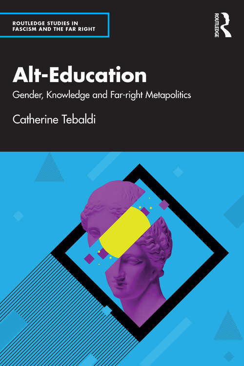Book cover of Alt-Education: Gender, Knowledge and Far-right Metapolitics (1) (Routledge Studies in Fascism and the Far Right)