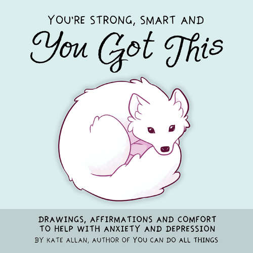 Book cover of You're Strong, Smart and You Got This: Drawings, Affirmations and Comfort to Help with Anxiety and Depression