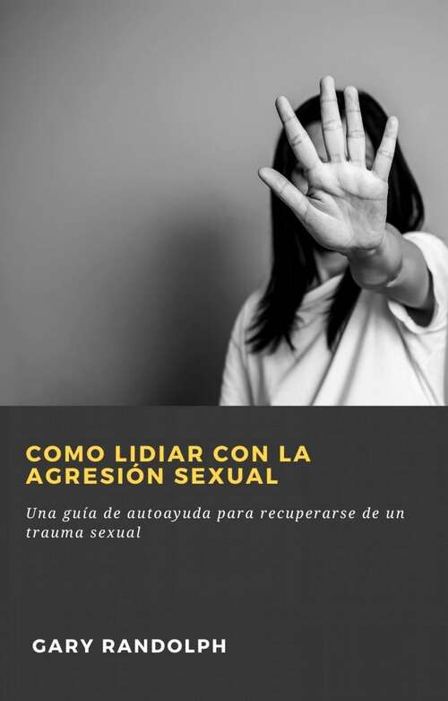 Book cover of Como lidiar con la agresión sexual: Una guía de autoayuda para recuperarse de un trauma sexual
