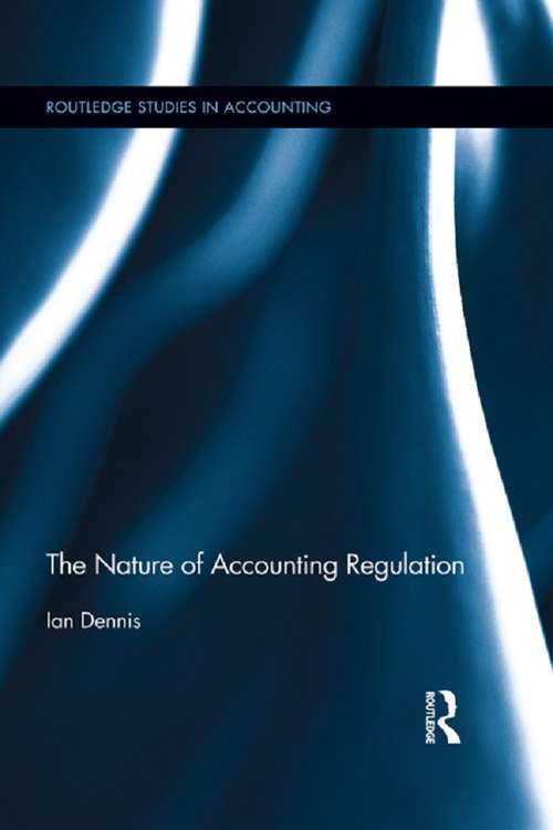 The Nature of Accounting Regulation (Routledge Studies in Accounting #14)