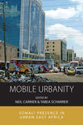 Mobile Urbanity: Somali Presence in Urban East Africa (Integration and Conflict Studies #20)