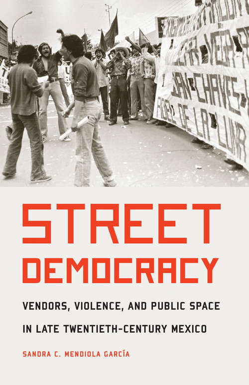 Book cover of Street Democracy: Vendors, Violence, and Public Space in Late Twentieth-Century Mexico (The Mexican Experience)