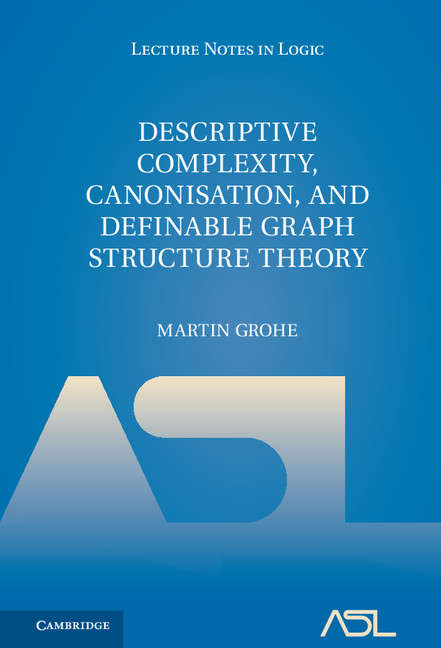 Book cover of Descriptive Complexity, Canonisation, and Definable Graph Structure Theory (Lecture Notes in Logic #47)