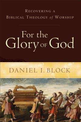 For The Glory Of God: Recovering A Biblical Theology Of Worship