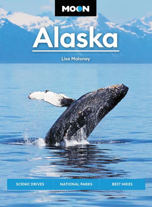 Book cover of Moon Alaska: Scenic Drives, National Parks, Best Hikes (3) (Travel Guide)