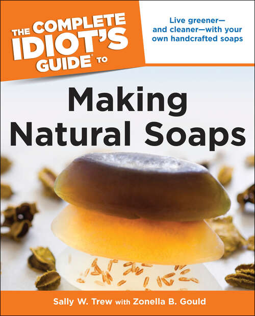Book cover of The Complete Idiot's Guide to Making Natural Soaps: Live Greener—and Cleaner—with Your Own Handcrafted Soaps