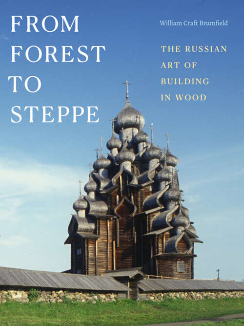 Book cover of From Forest to Steppe: The Russian Art of Building in Wood