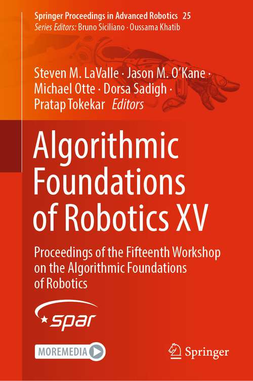 Algorithmic Foundations of Robotics XV: Proceedings of the Fifteenth Workshop on the Algorithmic Foundations of Robotics (Springer Proceedings in Advanced Robotics #25)