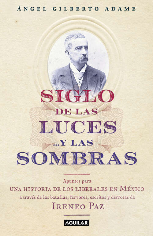 Book cover of Los siglos de las luces…y las sombras: Apuntes para una historia de los liberales en México a través de las batallas, fervoeres, escritos y derrotas de Ireneo Paz