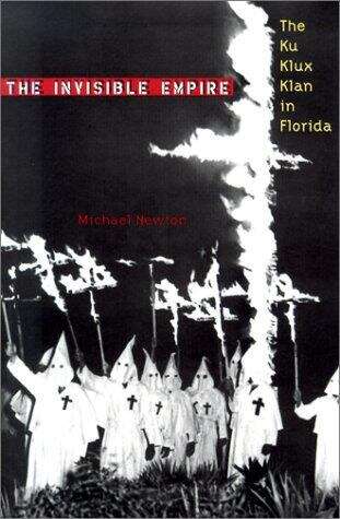 The Invisible Empire: The Ku Klux Klan in Florida (The Florida History and Culture Series)