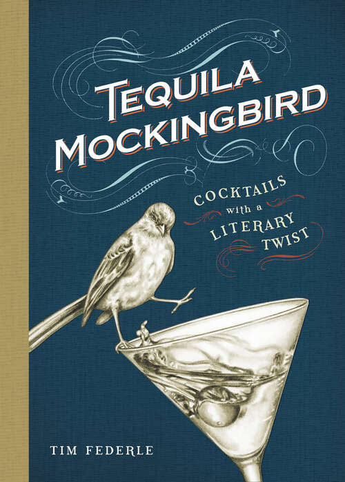 Tequila Mockingbird: Cocktails with a Literary Twist (A\tequila Mockingbird Book Ser.)