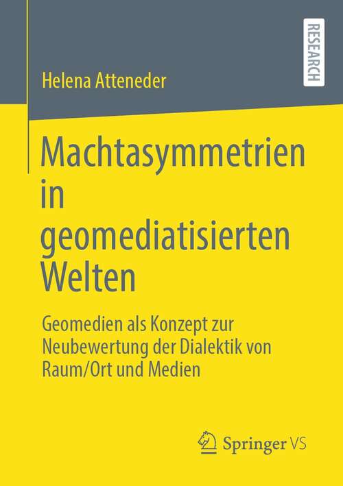 Book cover of Machtasymmetrien in geomediatisierten Welten: Geomedien als Konzept zur Neubewertung der Dialektik von Raum/Ort und Medien (1. Aufl. 2022)