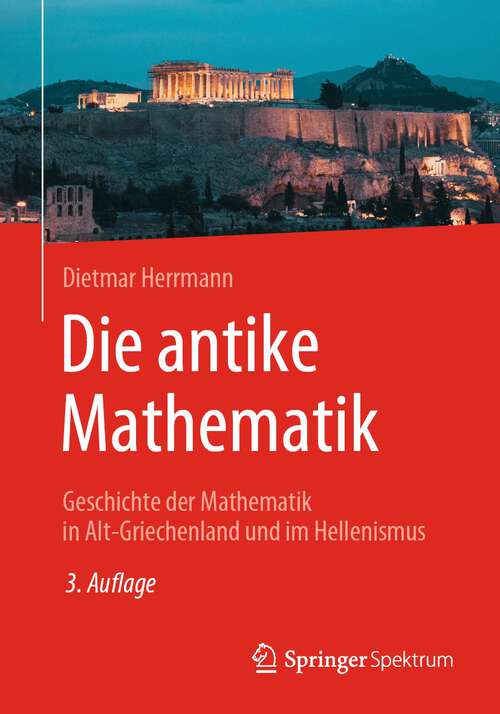 Book cover of Die antike Mathematik: Geschichte der Mathematik in Alt-Griechenland und im Hellenismus (3. Aufl. 2024)