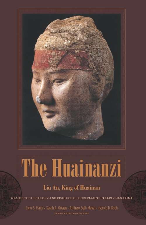 The Huainanzi: A Guide To The Theory And Practice Of Government In Early Han China (Translations from the Asian Classics)