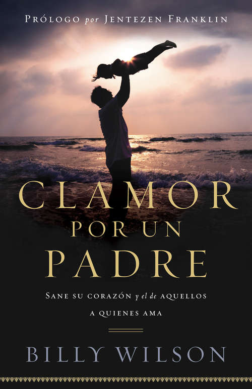 Book cover of Clamor Por un Padre: Sane su corazón y el de aquellos que ama